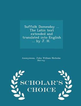 portada Suffolk Domesday ... the Latin Text Extended and Translated Into English ... by J. H. [i.E. Lord John William Nicholas Hervey.] - Scholar's Choice Edi (en Inglés)