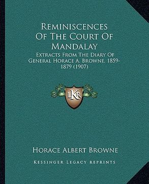 portada reminiscences of the court of mandalay: extracts from the diary of general horace a. browne, 1859-1879 (1907) (en Inglés)