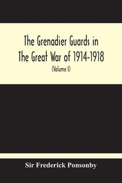 portada The Grenadier Guards In The Great War Of 1914-1918 (Volume I) (en Inglés)