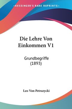 portada Die Lehre Von Einkommen V1: Grundbegriffe (1893) (en Alemán)