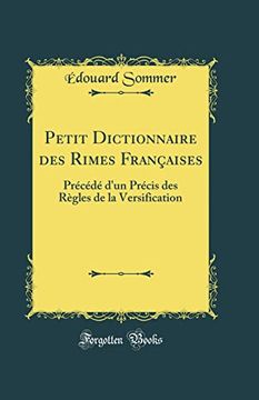 portada Petit Dictionnaire des Rimes Françaises: Précédé D'un Précis des Règles de la Versification (Classic Reprint)