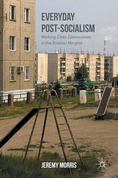 portada Everyday Post-Socialism: Working-Class Communities in the Russian Margins (in English)