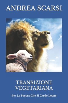portada Transizione Vegetariana: Per La Pecora Che Si Crede Leone (en Italiano)