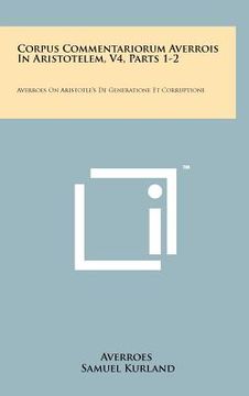 portada corpus commentariorum averrois in aristotelem, v4, parts 1-2: averroes on aristotle's de generatione et corruptione (in English)
