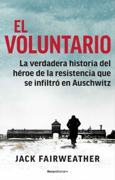 portada El Voluntario: La Verdadera Historia del Héroe de la Resistencia que se Infiltró en Auschwitz