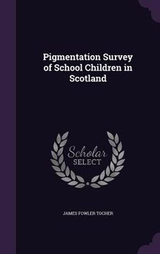 portada Pigmentation Survey of School Children in Scotland (en Inglés)