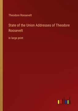 portada State of the Union Addresses of Theodore Roosevelt: in large print 