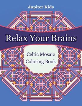portada Relax Your Brains: Celtic Mosaic Coloring Book (en Inglés)