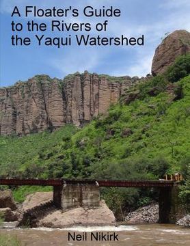 portada A Floater's Guide to the Rivers of the Yaqui Watershed - Color Edition: Sonora and Chihuahua, Mexico 