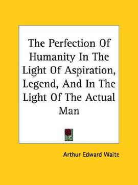 portada the perfection of humanity in the light of aspiration, legend, and in the light of the actual man (in English)