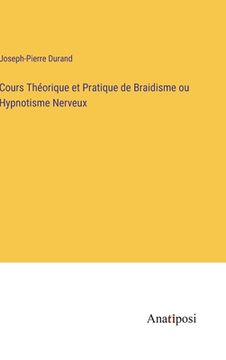 portada Cours Théorique et Pratique de Braidisme ou Hypnotisme Nerveux (in French)