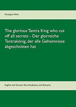 portada The Glorious Tantra King who cut off all Secrets - der Glorreiche Tantrakanig, der Alle Geheimnisse Abgeschnitten Hat: English an German Text, Vocabulary and Remarks (in English)