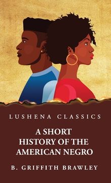 portada A Short History of the American Negro by Benjamin Griffith Brawley (en Inglés)