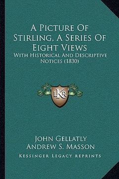 portada a picture of stirling, a series of eight views: with historical and descriptive notices (1830) (in English)