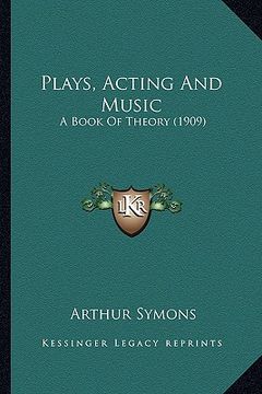 portada plays, acting and music: a book of theory (1909) a book of theory (1909) (en Inglés)