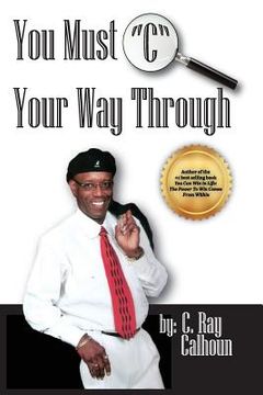 portada You Must 'C' Your Way Through: You Must See It, Before You See It (en Inglés)