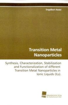 portada Transition Metal Nanoparticles: Synthesis, Characterization, Stabilization and Functionalization of Different Transition Metal Nanoparticles in Ionic Liquids (Ils). (en Inglés)