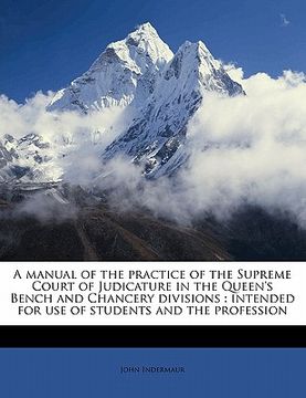 portada a   manual of the practice of the supreme court of judicature in the queen's bench and chancery divisions: intended for use of students and the profes