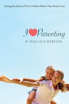 portada i heart parenting: getting the hearts of your children before they break yours (en Inglés)