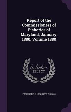 portada Report of the Commissioners of Fisheries of Maryland, January, 1880. Volume 1880 (en Inglés)