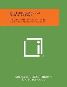 portada The Performance of Propeller Fans: The Ohio State University Studies Engineering Series, V2, No. 3, Part 1 (en Inglés)