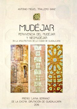 portada Mudéjar . Pervivencia de Mudéjar y Neomudéjar en la arquitectura de la ciudad de Guadalaja
