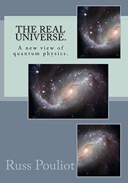 portada The Real Universe. The Real Physics of the Universe, Time, and the Matter of Space. (en Inglés)