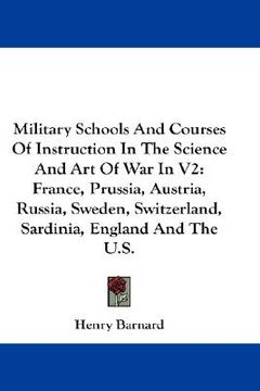 portada military schools and courses of instruction in the science and art of war in v2: france, prussia, austria, russia, sweden, switzerland, sardinia, engl (en Inglés)
