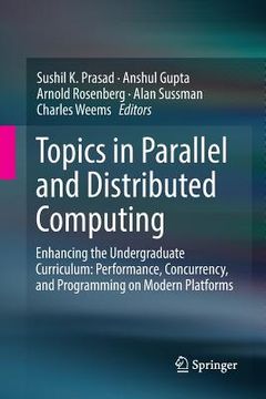 portada Topics in Parallel and Distributed Computing: Enhancing the Undergraduate Curriculum: Performance, Concurrency, and Programming on Modern Platforms (en Inglés)