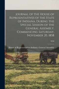 portada Journal of the House of Representatives of the State of Indiana, During the Special Session of the General Assembly, Commencing Saturday, November 20, (en Inglés)
