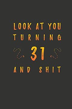 portada Look at you Turning 31 and Shit: 31 Years old Gifts. 31Th Birthday Funny Gift for men and Women. Fun, Practical and Classy Alternative to a Card. (in English)