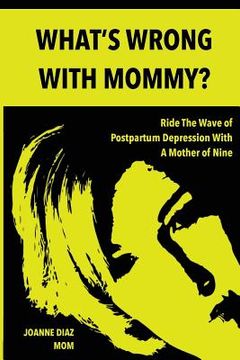 portada What's Wrong With Mommy?: Ride The Wave of Postpartum Depression With A Mother of Nine (en Inglés)