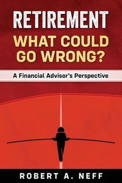 portada Retirement: What Could Go Wrong?: A Financial Advisor's Perspective (en Inglés)