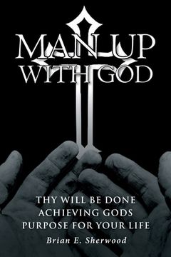 portada Man Up with God: Thy Will Be Done Achieving Gods Purpose For Your Life