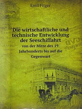portada Die Wirtschaftliche und Technische Entwicklung der Seeschiffahrt: Von der Mitte des 19. Jahrhunderts bis auf die Gegenwart (in German)