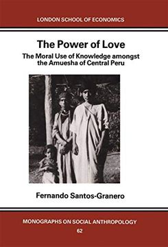 portada The Power of Love: The Moral use of Knowledge Among the Amuesga of Central Peru (Lse Monographs on Social Anthropology) (en Inglés)