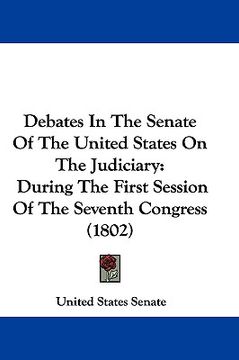 portada debates in the senate of the united states on the judiciary: during the first session of the seventh congress (1802) (en Inglés)