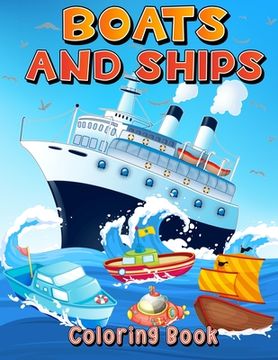 portada Boats And Ships Coloring Book: Big Coloring Pages With Ships And Boats For Boys And Girls. Fun Coloring And Activity Book For Kids Ages 4-8 5-7 6-9. (en Inglés)