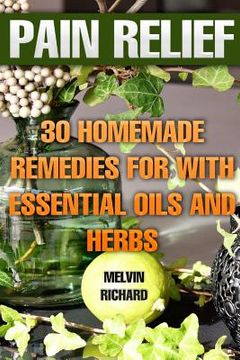 portada Pain Relief: 30 Homemade Remedies for With Essential Oils and Herbs (in English)
