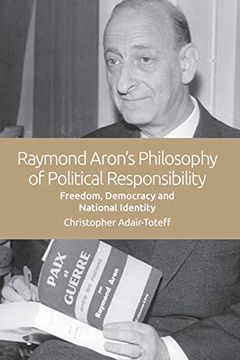 portada Raymond Aron's Philosophy of Political Responsibility: Freedom, Democracy and National Identity