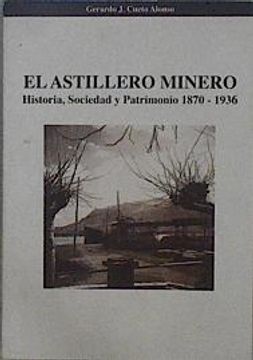 portada El Astillero Minero: Historia, Sociedad y Patrimonio, 1870-1936