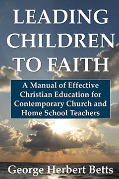 portada Leading Children to Faith: A Manual of Effective Christian Education for Contemporary Church and Home School Teachers