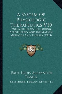 portada a system of physiologic therapeutics v10: pneumotherapy, including aerotherapy and inhalation methods and therapy (1903) (en Inglés)