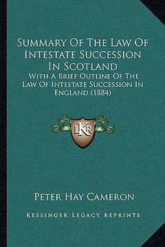 portada summary of the law of intestate succession in scotland: with a brief outline of the law of intestate succession in england (1884) (in English)