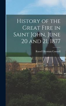 portada History of the Great Fire in Saint John, June 20 and 21, 1877 (en Inglés)