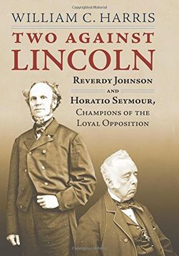portada Two against Lincoln: Reverdy Johnson and Horatio Seymour, Champions of the Loyal Opposition