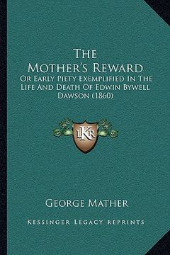 portada the mother's reward: or early piety exemplified in the life and death of edwin bywell dawson (1860) (en Inglés)
