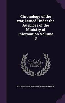 portada Chronology of the war; Issued Under the Auspices of the Ministry of Information Volume 3 (en Inglés)
