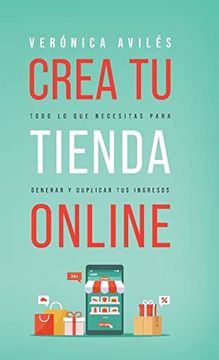 portada Crea tu Tienda Online: Todo lo que Necesitas Para Generar y Duplicar tus Ingresos (in Spanish)