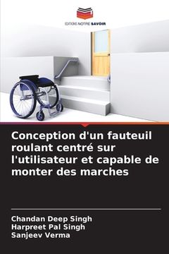 portada Conception d'un fauteuil roulant centré sur l'utilisateur et capable de monter des marches (en Francés)